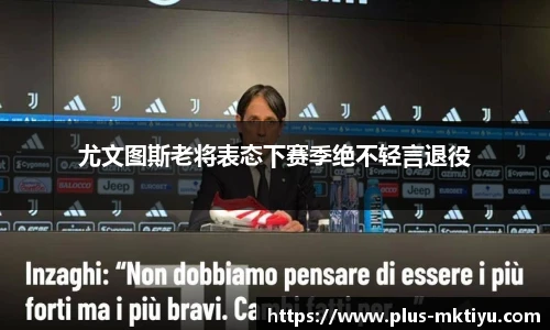 尤文图斯老将表态下赛季绝不轻言退役