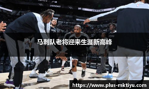 马刺队老将迎来生涯新高峰