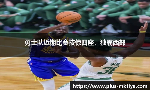 勇士队近期比赛技惊四座，独霸西部