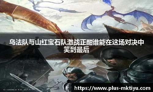 乌法队与山红宝石队激战正酣谁能在这场对决中笑到最后