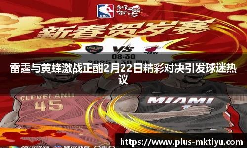 雷霆与黄蜂激战正酣2月22日精彩对决引发球迷热议