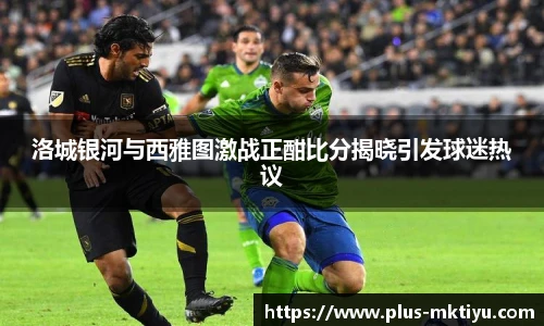 洛城银河与西雅图激战正酣比分揭晓引发球迷热议