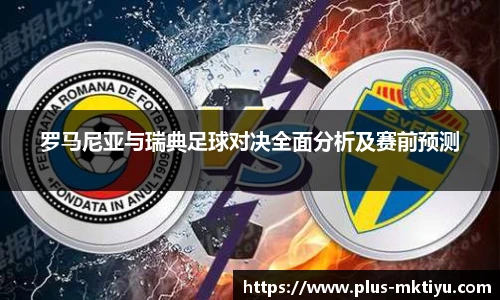 罗马尼亚与瑞典足球对决全面分析及赛前预测