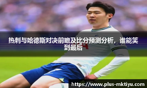 热刺与哈德斯对决前瞻及比分预测分析，谁能笑到最后