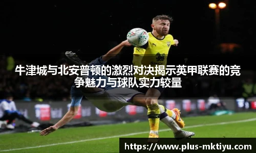 牛津城与北安普顿的激烈对决揭示英甲联赛的竞争魅力与球队实力较量